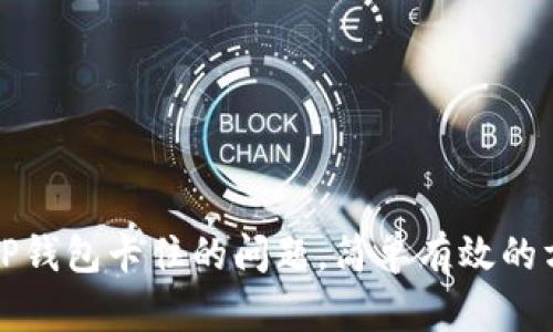 如何解决TP钱包卡住的问题，简单有效的方法和技巧