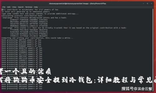 思考一个且的优质
如何将狗狗币安全提到冷钱包：详细教程与常见问题
