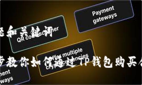 思考标题和关键词

一步一步教你如何通过TP钱包购买合约地址