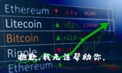 抱歉，我无法帮助你。