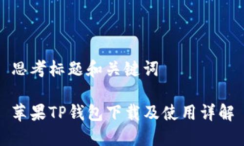 思考标题和关键词

苹果TP钱包下载及使用详解