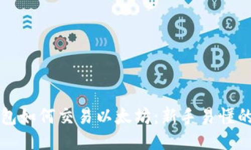 标题
冷钱包如何交易以太坊：新手易懂的指南