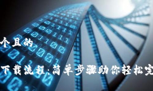 思考一个且的  

TP钱包下载流程：简单步骤助你轻松完成安装