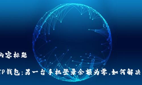 内容标题

TP钱包：另一台手机登录余额为零，如何解决？