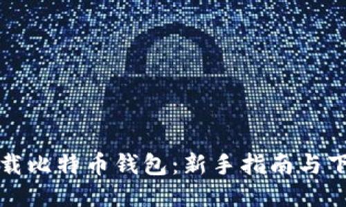 如何下载比特币钱包：新手指南与下载推荐