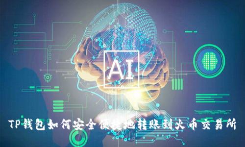 TP钱包如何安全便捷地转账到火币交易所