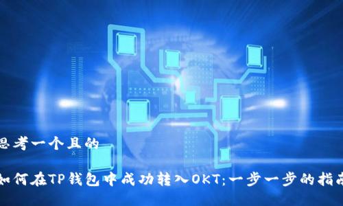 思考一个且的

如何在TP钱包中成功转入OKT：一步一步的指南