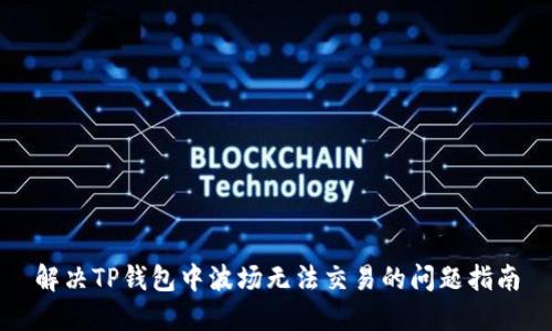 解决TP钱包中波场无法交易的问题指南