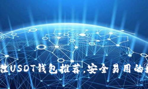 标题: 2023年最佳USDT钱包推荐，安全易用的数字货币存储方案