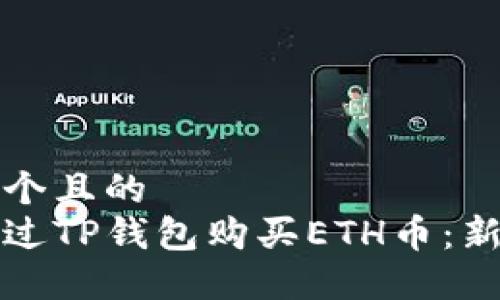 思考一个且的  
如何通过TP钱包购买ETH币：新手指南