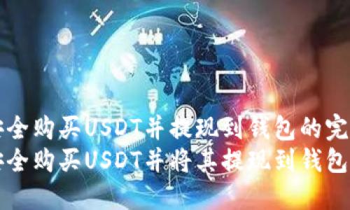 想要安全购买USDT并提现到钱包的完整指南
如何安全购买USDT并将其提现到钱包？