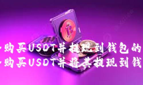 想要安全购买USDT并提现到钱包的完整指南
如何安全购买USDT并将其提现到钱包？