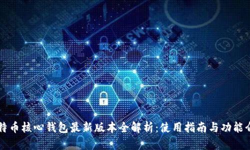 比特币核心钱包最新版本全解析：使用指南与功能介绍