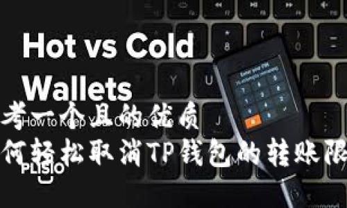 思考一个且的优质
如何轻松取消TP钱包的转账限制