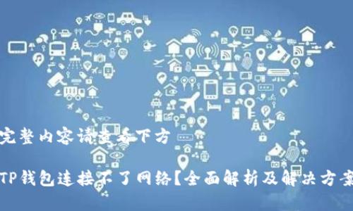 完整内容请查看下方

TP钱包连接不了网络？全面解析及解决方案