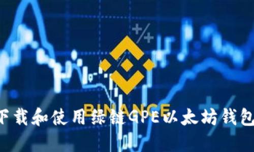 如何快速下载和使用绿链GPE以太坊钱包：终极指南