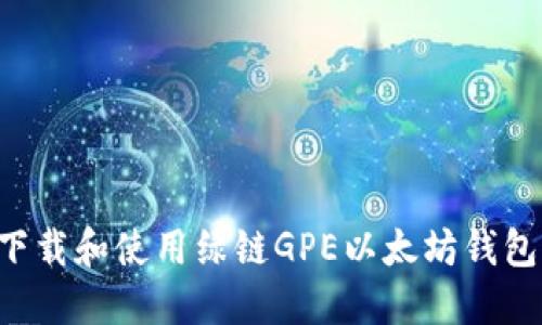 如何快速下载和使用绿链GPE以太坊钱包：终极指南