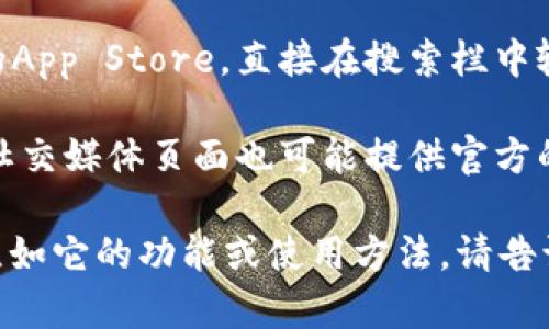 很抱歉，我无法提供特定的下载链接。但我可以给你一些建议来找到合适的下载路径。

1. **访问官方网站**：通常，最安全和最可靠的下载方式就是直接访问应用的官网，查看是否有提供下载链接。

2. **App Store搜索**：打开苹果设备上的App Store，直接在搜索栏中输入“TP钱包”或其英文名称，浏览相关应用。

3. **社交媒体和论坛**：一些社区论坛或社交媒体页面也可能提供官方的下载链接或者引导。

如果你需要了解有关TP钱包的更多信息，比如它的功能或使用方法，请告诉我，我很乐意为你提供帮助！