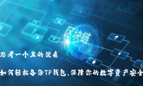 思考一个且的优质

如何轻松备份TP钱包，保障你的数字资产安全