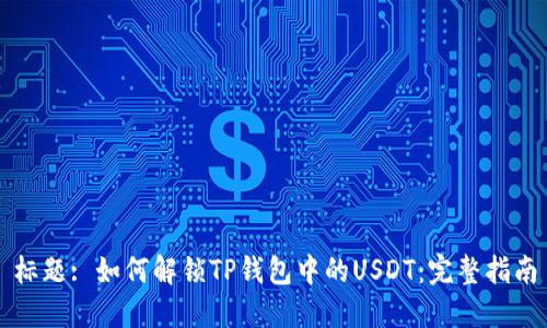 标题: 如何解锁TP钱包中的USDT：完整指南