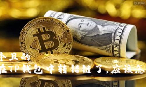 思考一个且的  
如果你在TP钱包中转错链了，应该怎样处理？