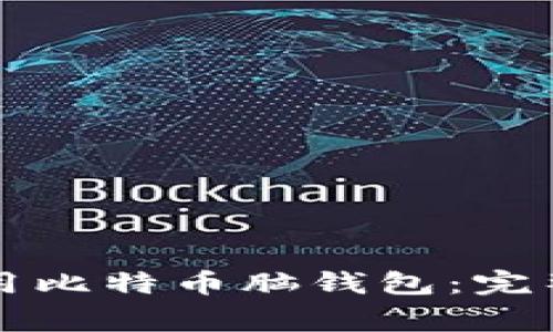 如何安全地创建与使用比特币脑钱包：完整指导和常见问题解析