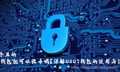 思考一个且的
有USDT钱包就可以收币吗?详解USDT钱包的使用与注意事项