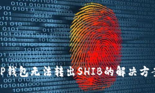 TP钱包无法转出SHIB的解决方案