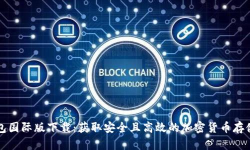 比特币钱包国际版下载：获取安全且高效的加密货币存储解决方案