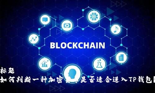 标题
如何判断一种加密货币是否适合进入TP钱包？