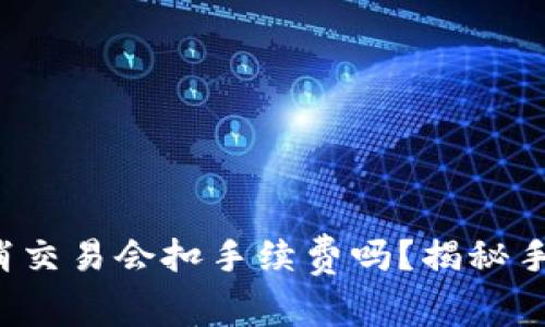 TP钱包取消交易会扣手续费吗？揭秘手续费真相！