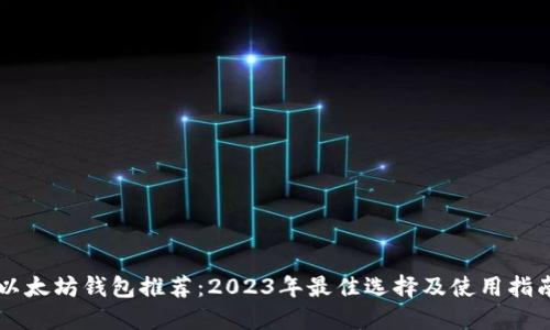 以太坊钱包推荐：2023年最佳选择及使用指南