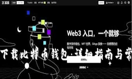 如何安全地下载比特币钱包：详细指南与常见问题解答