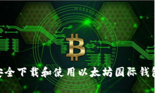 2023年如何安全下载和使用以太坊国际钱包 - 全面指南