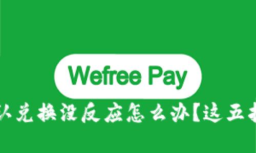 TP钱包点击确认兑换没反应怎么办？这五招助你快速解决