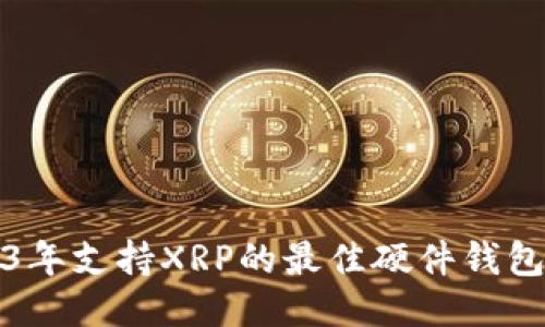 2023年支持XRP的最佳硬件钱包推荐