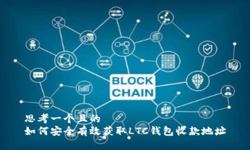 思考一个且的  
如何安全有效获取LTC钱包收款地址