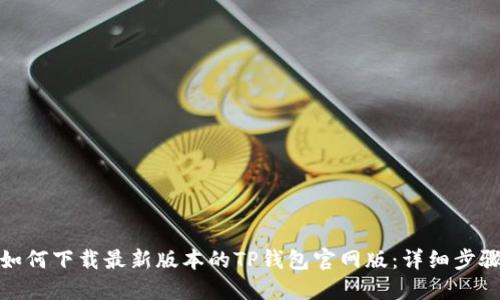 标题: 如何下载最新版本的TP钱包官网版：详细步骤与指南