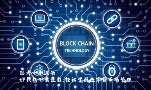 思考一个且的  
tP钱包下载流程：轻松掌握数字货币的管理