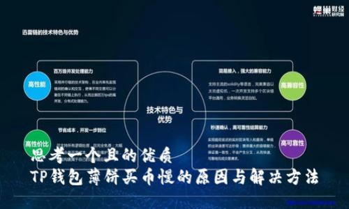 思考一个且的优质
TP钱包薄饼买币慢的原因与解决方法