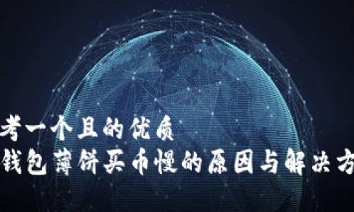 思考一个且的优质
TP钱包薄饼买币慢的原因与解决方法