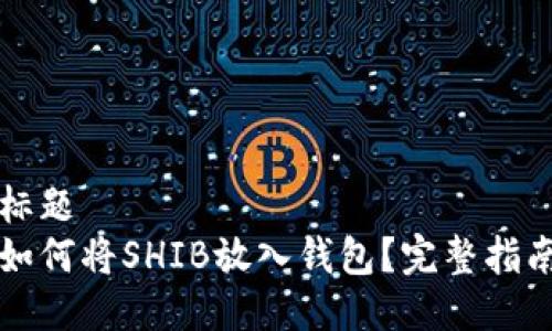 标题
如何将SHIB放入钱包？完整指南