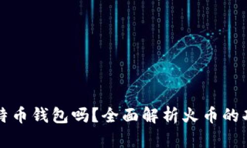 火币是比特币钱包吗？全面解析火币的功能与特点