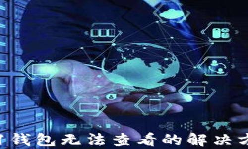 
以太坊0.1钱包无法查看的解决方案及解析