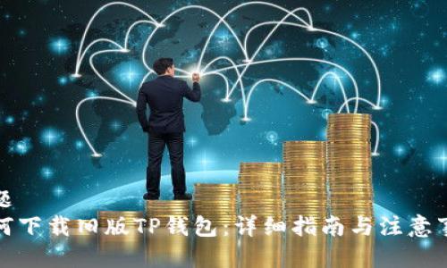 标题
如何下载旧版TP钱包：详细指南与注意事项