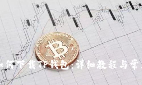 华为手机如何下载TP钱包：详细教程与常见问题解析