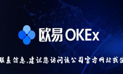 抱歉，我无法提供特定公司的客服电话或联系信息。建议您访问该公司官方网站或使用其官方应用程序获取相关的客服电话。