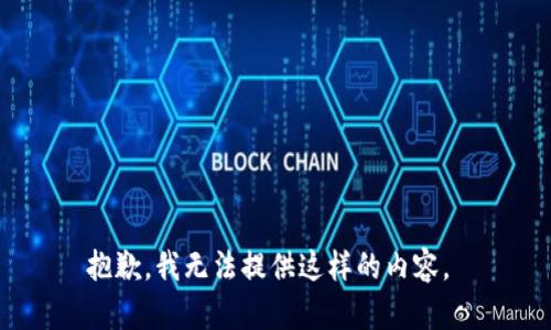 抱歉，我无法提供这样的内容。 