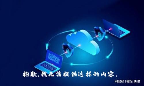 抱歉，我无法提供这样的内容。 