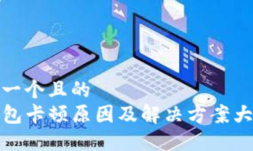 思考一个且的  
TP钱包卡顿原因及解决方案大揭秘